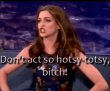 Anne Hathaway Dont Act So Hotsy Totsy GIF - Anne Hathaway Dont Act So Hotsy Totsy Mad GIFs