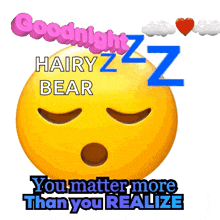 a sleeping smiley face with the words goodnight hairy bear you matter more than you realize above it