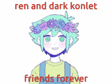 a picture of a boy with flowers on his head and the words " ren and dark konlet friends forever "