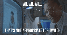 a man wearing glasses looks at a computer screen with the caption " ah ah ah that 's not appropriate for twitch "