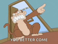 a cartoon of a monkey pointing at something with the words you better come below it