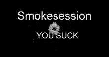 Smokesession You Suck GIF - Smokesession Smoke Session GIFs