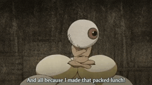 a cartoon character with an eye on his head says " and all because i made that packed lunch ! "