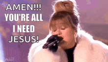 a woman in a fur coat is singing into a microphone and says amen !! you 're all i need jesus !