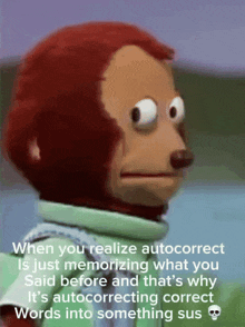 a picture of a monkey with a caption that says when you realize autocorrect is just memorizing what you said