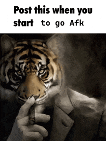 a tiger in a suit smoking a cigar with the words post this when you start to go afk below it
