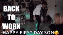 a man is dancing in a room with the words " back to work happy first day son "