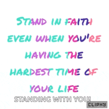 a quote that says stand in faith even when you 're having the hardest time of your life