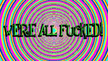 Were All Fucked Trippy GIF - Were All Fucked Trippy Notgood GIFs