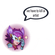 a speech bubble that says we have to kill ai artist on it