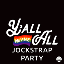 a black background with the words y'all means all jockstrap party on it