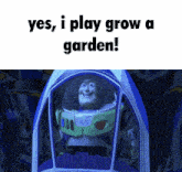 buzz lightyear from toy story is sitting in a spaceship with the words yes i play grow a garden below him