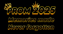 prom 2025 memories made never forgotten is written in gold letters