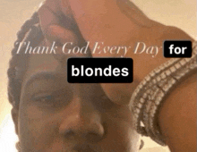 a picture of a man with the words thank god every day for blondes on it