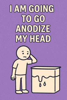 a cartoon of a man standing next to a bucket that says i am going to anodize my head