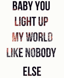 Baby You Light Up My World Like Nobody Else GIF - Baby You Light Up My World Like Nobody Else GIFs