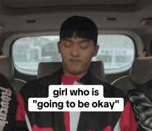 a man in a car with the words girl who is " going to be okay "
