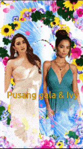 two women are standing next to each other in front of flowers and the words pusang gala and ivy