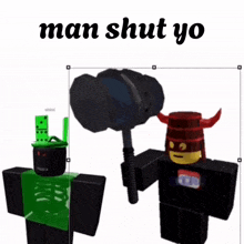 two roblox characters are standing next to each other with the words man shut yo on the bottom .