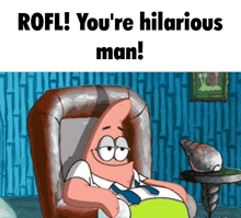 patrick star from spongebob sits in a chair with the words rofl you 're hilarious man below him