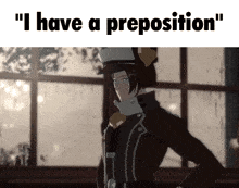 a picture of a man with the words " i have a preposition " written above him