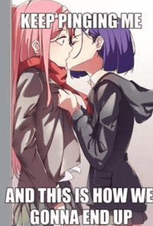 a couple of anime girls kissing each other with a caption that says `` keep pinging me and this is how we gonna end up ''