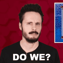 a man with a beard wearing a black shirt says do we