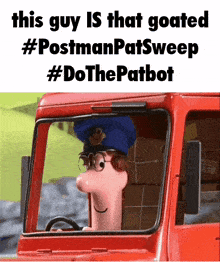 a cartoon postman pat is driving a red truck with the caption " this guy is that goated "