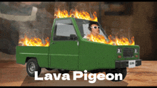 a man is driving a green truck with flames coming out of it and the words lava pigeon on the bottom