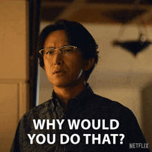 a man wearing glasses says " why would you do that "