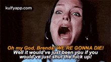 a woman is screaming with her mouth open and the words `` oh my god brenda we 're gonna die ''