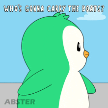 a cartoon of a green penguin with the words who 's gonna carry the boats below it