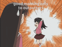 a cartoon of a girl with the words " good morning only to outputters "