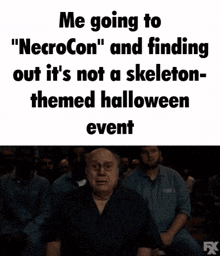 a meme that says me going to necroccon and finding out it 's not a skeleton themed halloween event
