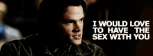 Sam Winchester I Would Love To Have Sex With You GIF - Sam Winchester I Would Love To Have Sex With You Supernatural GIFs