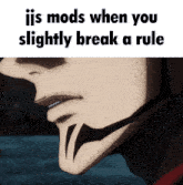 a close up of a person 's face with the words ijs mods when you slightly break a rule below it