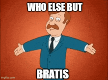 a cartoon man in a suit and tie with his arms outstretched says who else but bratis .