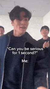 a man in a blue jacket says " can you be serious for 1 second ? "