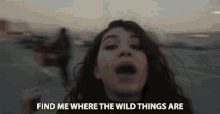 find me where the right things are alessia cara wild things crazy adventurous