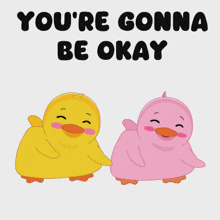 two ducks are standing next to each other with the words you 're gonna be okay below them