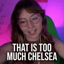 a woman wearing glasses and headphones says " that is too much chelsea "