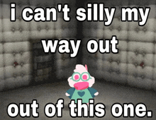 a cartoon character says i can t silly my way out out of this one
