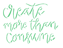 create more more creative create more than consume