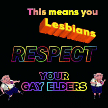 a rainbow colored sign that says this means you lesbians respect your gay elders