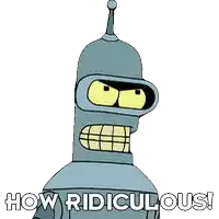 bender from futurama is shown with the words how ridiculous written below him