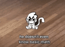 a picture of a monkey with the words he does n't even know basic math below it