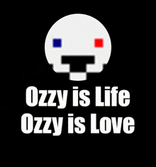 ozzy is life ozzy is love is written in white on a black background