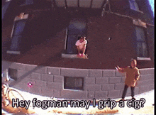 a man standing on a porch with the words " hey fogman may i grip a cig " above him