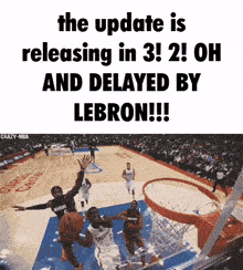 a picture of a basketball game with the caption the update is releasing in 3 ! 2 ! oh and delayed by lebron !!!