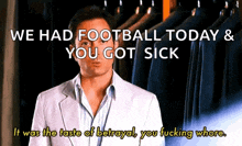 a man in a suit says we had football today & you got sick it was the taste of betrayal you fucking whore